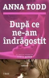 Dupa Ce Ne-Am Indragostit, Anna Todd - Editura Trei