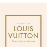 Little Book of Louis Vuitton: The Story of the Iconic Fashion House, Hardcover - Karen Homer