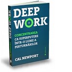 Deep Work. Concentrarea ca superputere intr-o lume a perturbarilor (carte cu defect minor) - Cal Newport