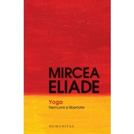 Yoga. Nemurire şi libertate - Paperback brosat - Mircea Eliade - Humanitas, 