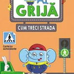 Ai grija cum treci strada. Carte cu autocolante - ***