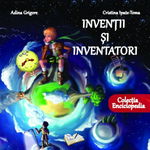 Inventii si inventatori - Adina Grigore