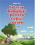Istoria Romaniei pentru copiii curiosi. Lectura si activitati, 