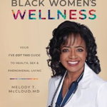 Black Women's Wellness: Your I've Got This! Guide to Health, Sex, and Phenomenal Living - Melody T. Mccloud, Melody T. Mccloud