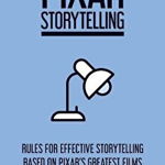 Pixar Storytelling: Rules for Effective Storytelling Based on Pixar's Greatest Films