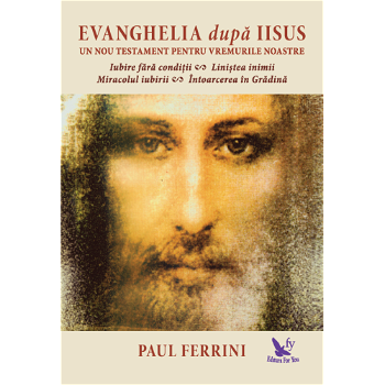 Evanghelia dupa Iisus. Un nou Testament pentru vremurile noastre - Paul Ferrini