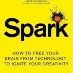 Spark. How to free your brain from technology to ignite your creativity