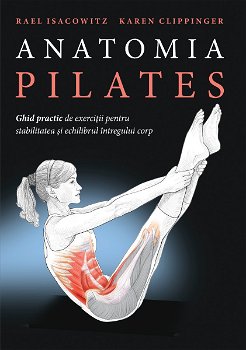Anatomia Pilates. Ghid practic de exercitii pentru stabilitatea si echilibrul intregului corp, 
