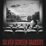 Silver Screen Saucers: Sorting Fact from Fantasy in Hollywood's UFO Movies - Robbie Graham, Robbie Graham