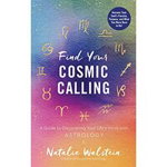 Find Your Cosmic Calling: A Guide to Discovering Your Life's Work with Astrology, Natalie Walstein