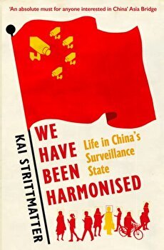 We have been harmonised. Life in China's Surveillance State, Paperback - Kai Strittmatter