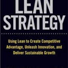 The Lean Strategy: Using Lean to Create Competitive Advantage, Unleash Innovation, and Deliver Sustainable Growth