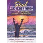 Soul Whispering: The Art of Awakening Shamanic Consciousness - Linda Star Wolf (Author)