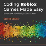 Coding Roblox Games Made Easy - Second edition: Create, Publish, and Monetize your games on Roblox - Zander Brumbaugh, Zander Brumbaugh