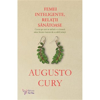Femei Inteligente, Relatii Sanatoase ,Augusto Cury - Editura For You