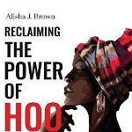 Reclaiming The Power Of Hoodoo: A Beginner's Guide to African American Folk Magic to Cultivate Peace & Abundance Within Your Life Through Rootwork & C - Alisha J. Brown, Alisha J. Brown