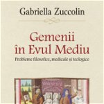 Gemenii in Evul Mediu. Probleme filosofice, medicale si teologice - Gabriella Zuccolin, Polirom