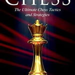 Chess: The Ultimate Chess Tactics and Strategies!