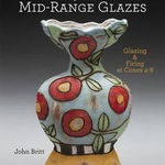 Complete Guide to Mid-Range Glazes, John Britt