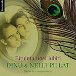 Biruinta unei iubiri. Dinu &amp; Nelli Pillat, pagini de corespondenta, 