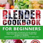 Blender Cookbook for Beginners: The Recipe Guide for Instant Pot Ace Blender