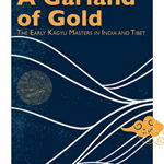 A Garland of Gold: The Early Kagyu Masters in India and Tibet