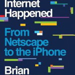 How the Internet Happened – From Netscape to the iPhone