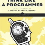 Think Like a Programmer: An Introduction to Creative Problem Solving, Paperback - V. Anton Spraul