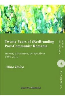 Twenty Years of re branding post-communist Romania - Alina Dolea 978-6069-24-0110-