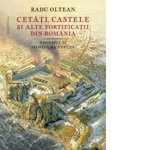 Cetati, castele si alte fortificatii din Romania. Volumul II. Secolul al XVI-lea - Radu Oltean, Humanitas