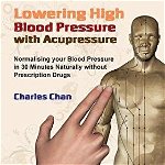 Lowering High Blood Pressure with Acupressure: Normalising your blood pressure in 30 minutes naturally without prescription drugs, Paperback - Charles Chan