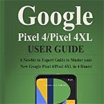 Google Pixel 4 /Pixel 4XL User Guide: The Ultimate and Complete Guide to Master the New Google Pixel 4 /4 XL in 3 Hours!, Paperback - Smith L. Anderson