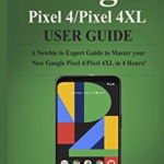 Google Pixel 4 /Pixel 4XL User Guide: The Ultimate and Complete Guide to Master the New Google Pixel 4 /4 XL in 3 Hours!