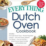 The Everything Dutch Oven Cookbook: Includes Overnight French Toast, Roasted Vegetable Lasagna, Chili with Cheesy Jalapeno Corn Bread, Char Siu Pork Ribs, Salted Caramel Apple Crumble...and Hundreds More! (Everything®)