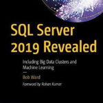 SQL Server 2019 Revealed: Including Big Data Clusters and Machine Learning