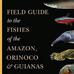 Field Guide to the Fishes of the Amazon, Orinoco, and Guiana, Van Der Sleen
