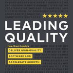 Leading Quality: How Great Leaders Deliver High Quality Software and Accelerate Growth, Paperback - Ronald Cummings -. John