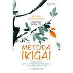 Metoda Ikigai - Paperback brosat - Héctor García (Kirai), Francesc Miralles - Humanitas, 
