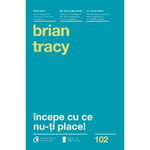 Incepe cu ce nu-ti place. Editia a 3-a - Brian Tracy, 