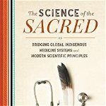 The Science of the Sacred: Bridging Global Indigenous Medicine Systems and Modern Scientific Principles, Paperback - Nicole Redvers