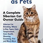 Siberian Cats as Pets: Siberian Cat Breeding, Where to Buy, Types, Care, Temperament, Cost, Health, Showing, Grooming, Diet and Much More Inc, Paperback - Lolly Brown