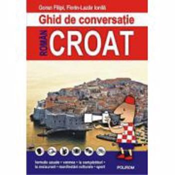 Ghid De Conversatie Croat-Roman - Goran Filipi, Florin-Lazar Ionila, editura Polirom