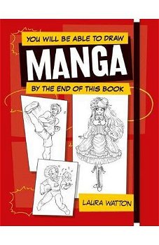 You Will be Able to Draw Manga by the End of this Book, Paperback - Laura Watton