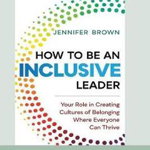How to Be an Inclusive Leader: Your Role in Creating Cultures of Belonging Where Everyone Can Thrive [Standard Large Print 16 Pt Edition] - Jennifer Brown, Jennifer Brown