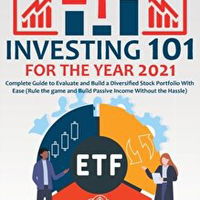 ETF Investing 101 for the Year 2021: Complete Guide to Evaluate and Build a Diversified Stock Portfolio With Ease (Rule the game and Build Passive Inc ETF Investing 101 for the Year 2021: Complete Guide to Evaluate and Build a Diversified Stock Portfolio With Ease (Rule the game and Build Passive Inc