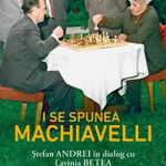 I se spunea Machiavelli. Ștefan Andrei în dialog cu Lavinia Betea, Corint