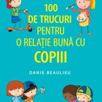 100 de trucuri pentru o relație mai bună cu copiii - Paperback brosat - Danie Beaulieu - Niculescu, 