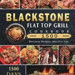 Blackstone Flat Top Grill Cookbook 1500: 1500 Days Delicious Recipes