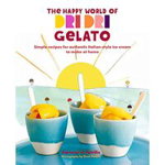 The Happy World of Dri Dri Gelato: Simple recipes for authentic Italian-style ice cream to make at home