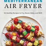 Mediterranean Air Fryer: 95 Healthy Recipes to Fry